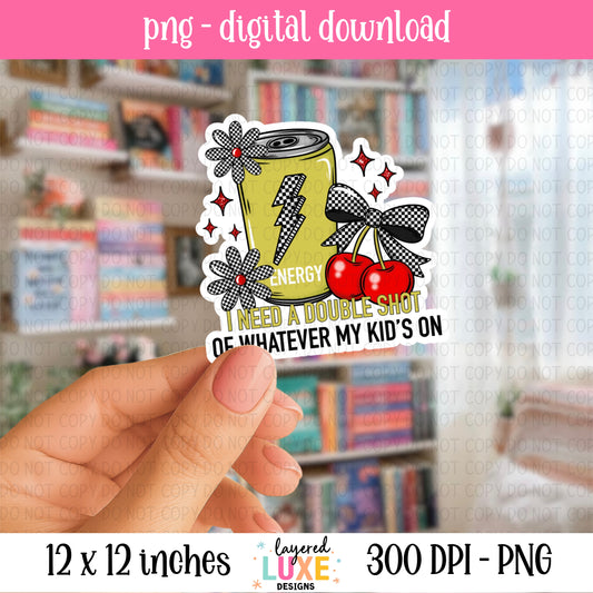 Double Shot Of Whatever My Kid Is On PNG File